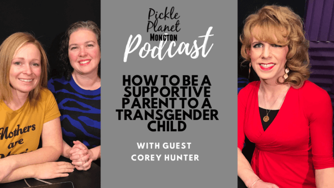 how to be a supportive parent to a transgender child podcast corey hunter pickle planet moncton