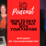 how to have the sex talk with your partner pickle planet moncton podcast dr lisa dawn hamilton researcher do we know things