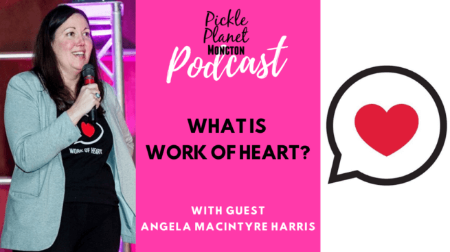 work of heart self help events angela harris pickle planet moncton podcast