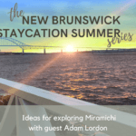 miramichi staycation ideas new brunswick summer 2020 podcast pickle planet travel tourism ideas vacation